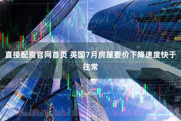 直接配资官网首页 英国7月房屋要价下降速度快于往常